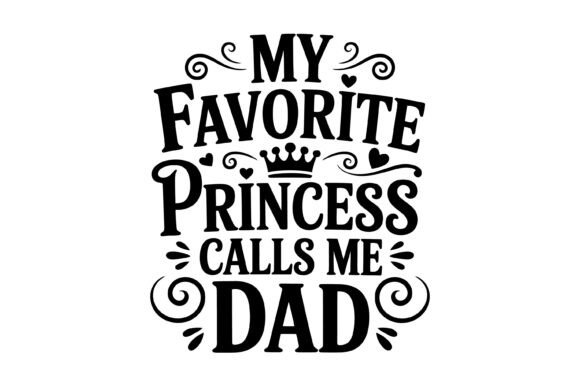 Favorite Princess Calls Dad Graphics for T-Shirt Designs
