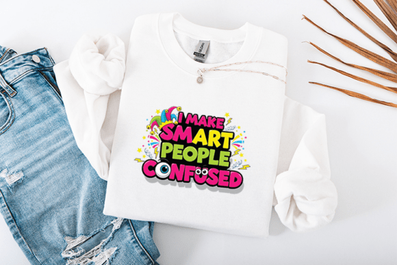 I Make Smart People Confused Funny Graphics