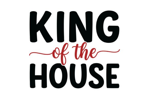 King of the House Graphics for T-Shirt Designs