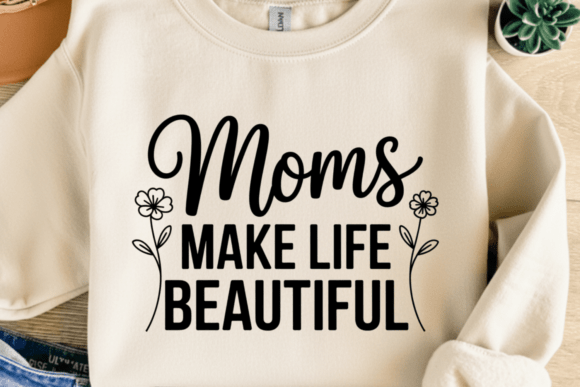 Moms Make Life Beautiful Graphics for T-Shirt Designs